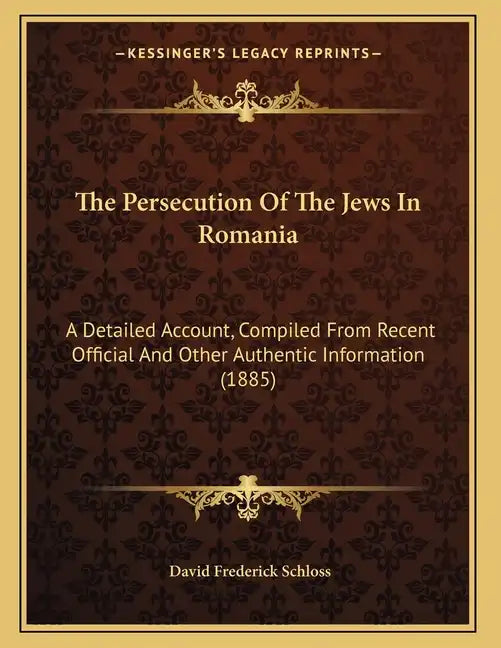 The Persecution Of The Jews In Romania: A Detailed Account, Compiled From Recent Official And Other Authentic Information (1885) - Paperback