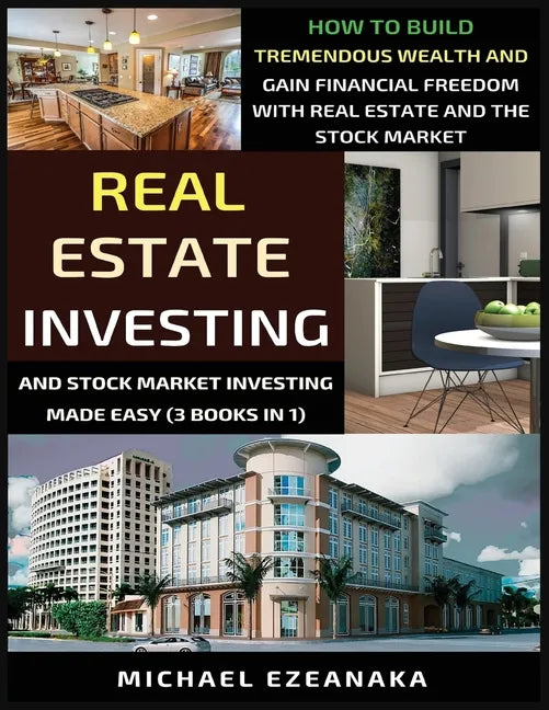 Real Estate Investing And Stock Market Investing Made Easy (3 Books In 1): How To Build Tremendous Wealth And Gain Financial Freedom With Real Estate - Paperback