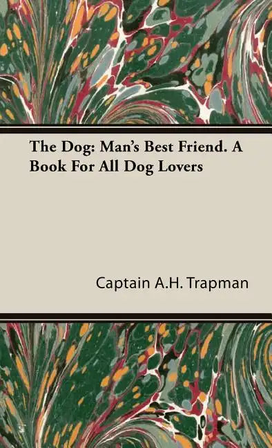 The Dog: Man's Best Friend. A Book For All Dog Lovers - Hardcover