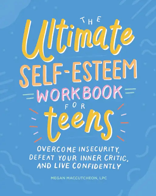 The Ultimate Self-Esteem Workbook for Teens: Overcome Insecurity, Defeat Your Inner Critic, and Live Confidently - Paperback