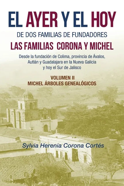 El Ayer Y El Hoy De Dos Familias De Fundadores Las Familias Corona Y Michel: Desde La Fundación De Colima, Provincia De Ávalos, Autlán Y Guadalajara E - Paperback