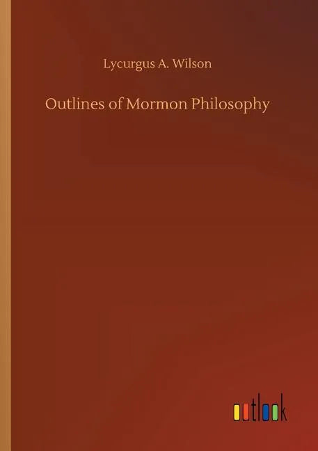 Outlines of Mormon Philosophy - Paperback