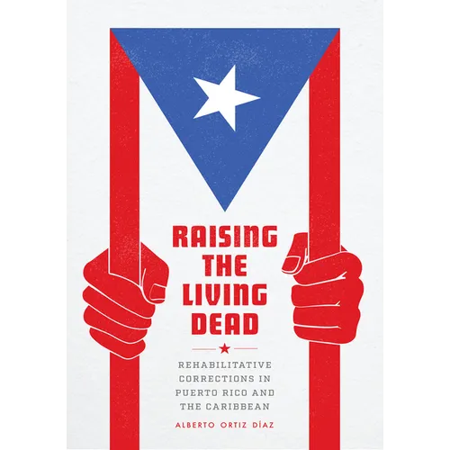 Raising the Living Dead: Rehabilitative Corrections in Puerto Rico and the Caribbean - Paperback
