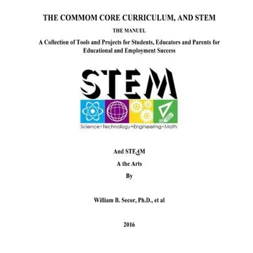 The Common Core Curriculum, and STEM: A Collection of Tools and Projects for Students, Educators and Parents for Educational and Employment Success - Paperback