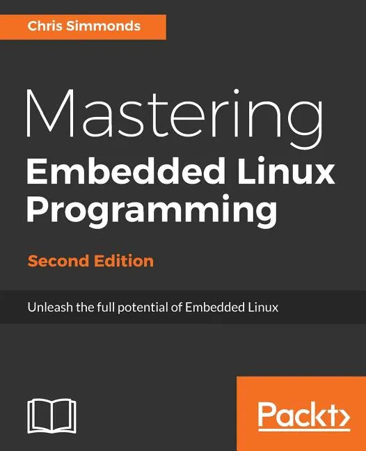 Mastering Embedded Linux Programming - Second Edition: Unleash the full potential of Embedded Linux - Paperback