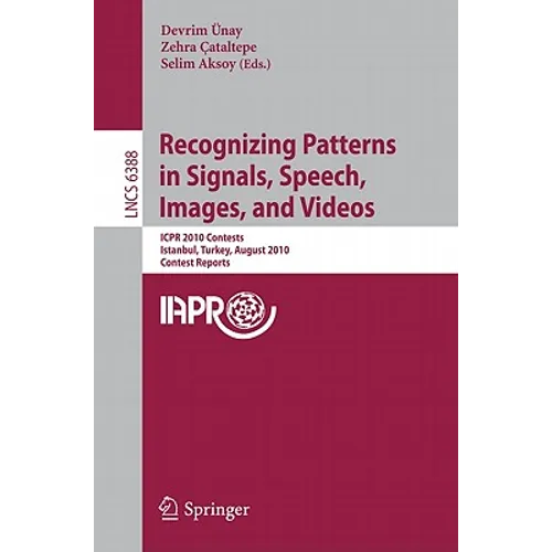 Recognizing Patterns in Signals, Speech, Images, and Videos: Icpr 2010 Contents, Istanbul, Turkey, August 23-26, 2010, Contest Reports - Paperback
