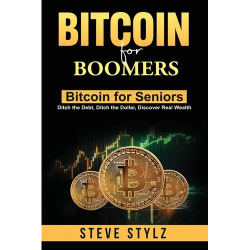 Bitcoin for Boomers - Bitcoin for Seniors: Ditch the Debt, Ditch the Dollar, Discover Real Wealth - Paperback