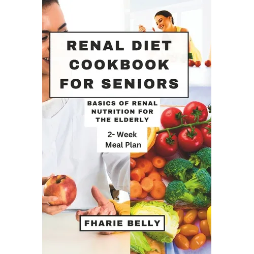 Renal Diet Cookbook for Seniors: Basics of Renal Nutrition for the Elderly - Paperback