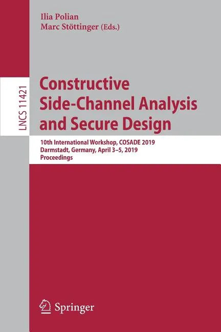 Constructive Side-Channel Analysis and Secure Design: 10th International Workshop, Cosade 2019, Darmstadt, Germany, April 3-5, 2019, Proceedings - Paperback