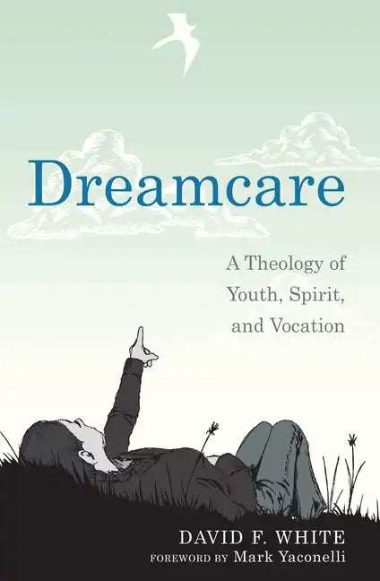 Dreamcare: A Theology of Youth, Spirit, and Vocation - Hardcover