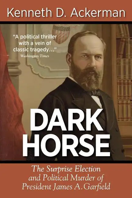Dark Horse: The Surprise Election and Political Murder of President James A. Garfield - Paperback