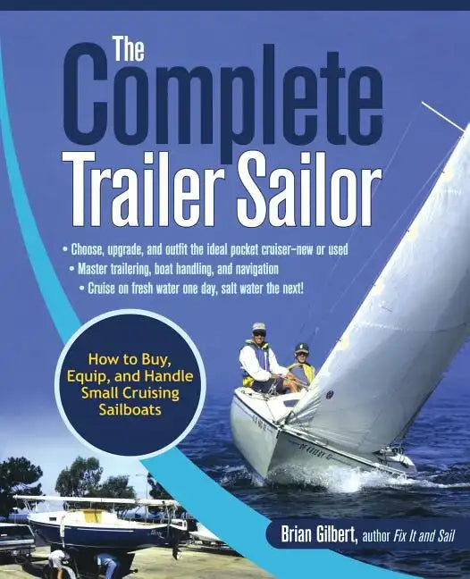 The Complete Trailer Sailor: How to Buy, Equip, and Handle Small Cruising Sailboats - Paperback