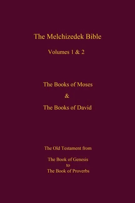 The Melchizedek Bible, Volumes 1& 2 The Books of Moses and David: The Book of Genesis to the Book of Proverbs - Paperback