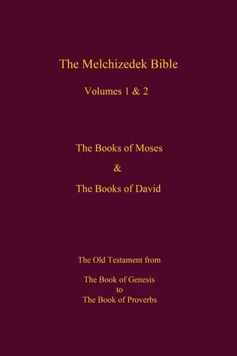 The Melchizedek Bible, Volumes 1& 2 The Books of Moses and David: The Book of Genesis to the Book of Proverbs - Paperback
