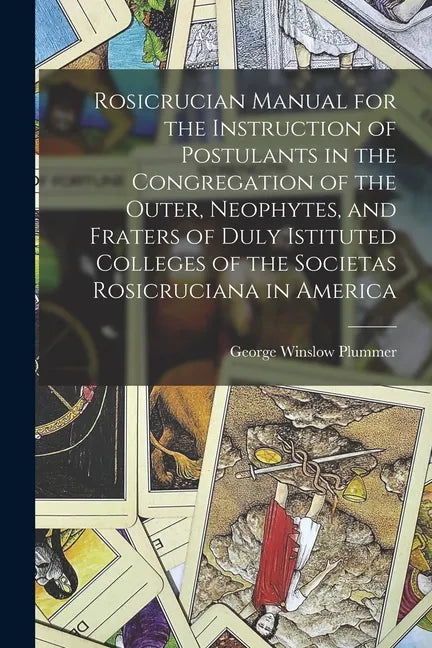 Rosicrucian Manual for the Instruction of Postulants in the Congregation of the Outer, Neophytes, and Fraters of Duly Istituted Colleges of the Societ - Paperback