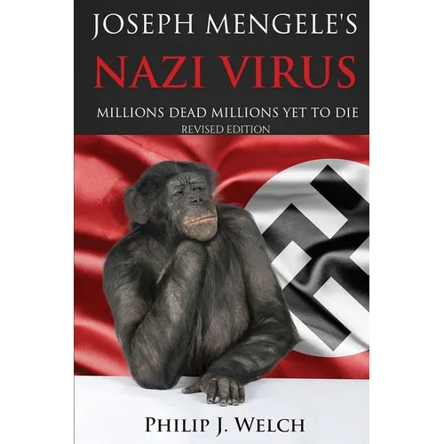 Joseph Mengele's Nazi Virus: Millions Dead Millions Yet To Die (Revised Edition) - Paperback