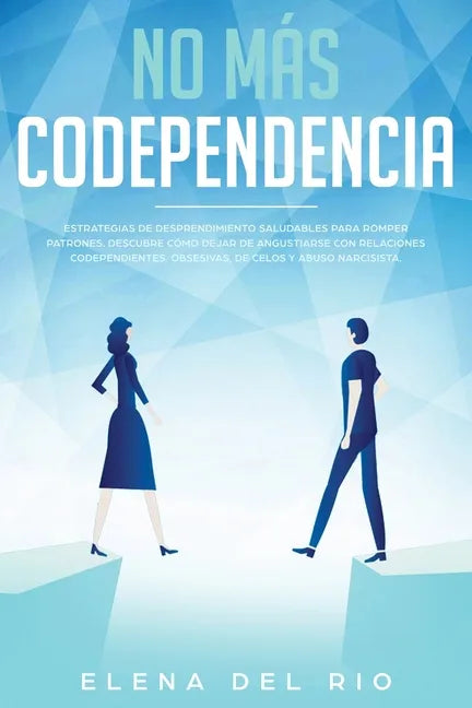 No más codependencia: Estrategias de desprendimiento saludables para romper patrones. Descubre cómo dejar de angustiarse con relaciones code - Paperback