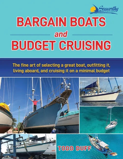 Bargain Boats and Budget Cruising: The Fine Art of Selecting a Great Boat, Outfitting It, Living Aboard and Cruising it on a Minimal Budget - Paperback