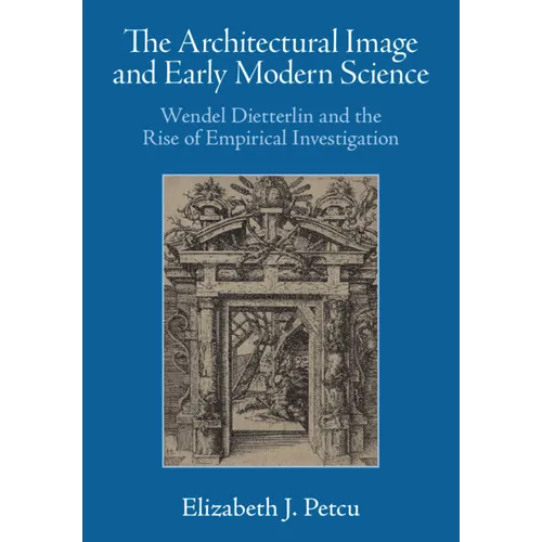 The Architectural Image and Early Modern Science: Wendel Dietterlin and the Rise of Empirical Investigation - Hardcover