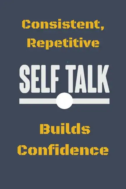 Consistent, Repetitive Self Talk: Builds Confidence - Paperback