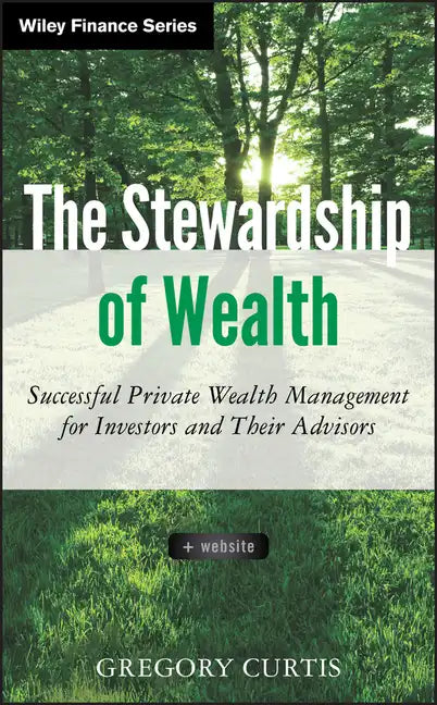 The Stewardship of Wealth, + Website: Successful Private Wealth Management for Investors and Their Advisors - Hardcover