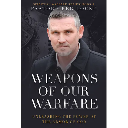 Weapons of Our Warfare: Unleashing the Power of the Armor of God - Paperback
