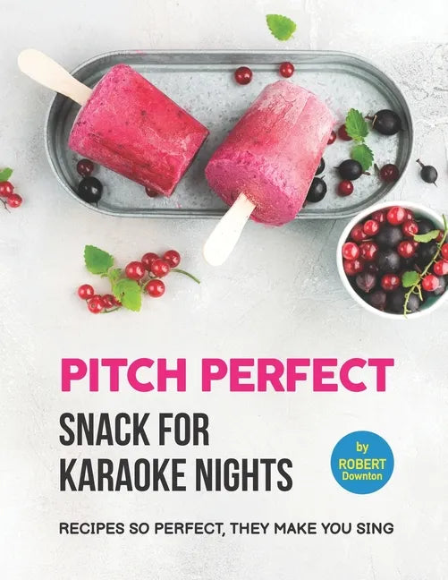 Pitch Perfect - Snack for Karaoke Nights: Recipes So Perfect, They Make You Sing - Paperback