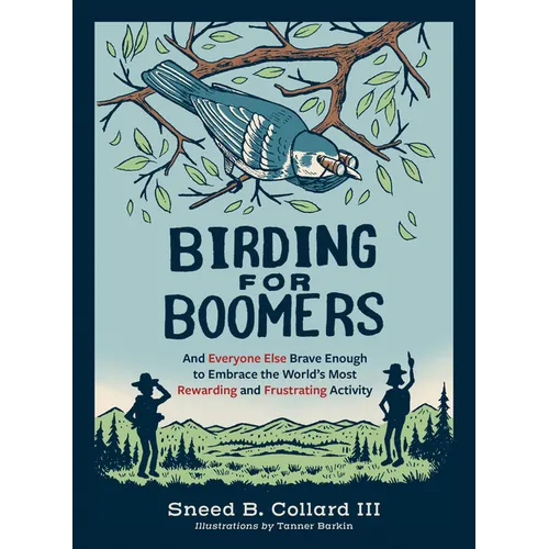 Birding for Boomers: And Everyone Else Brave Enough to Embrace the World's Most Rewarding and Frustrating Activity - Paperback