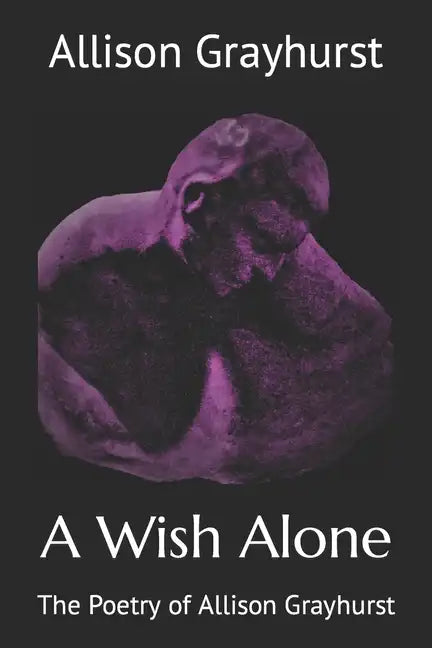 A Wish Alone: The Poetry of Allison Grayhurst - Paperback