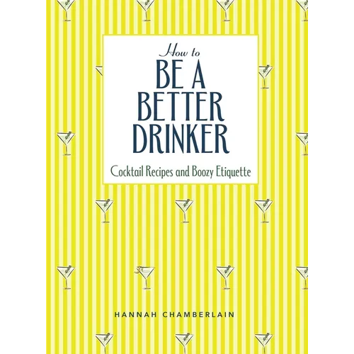 How to Be a Better Drinker: Cocktail Recipes and Boozy Etiquette - Hardcover