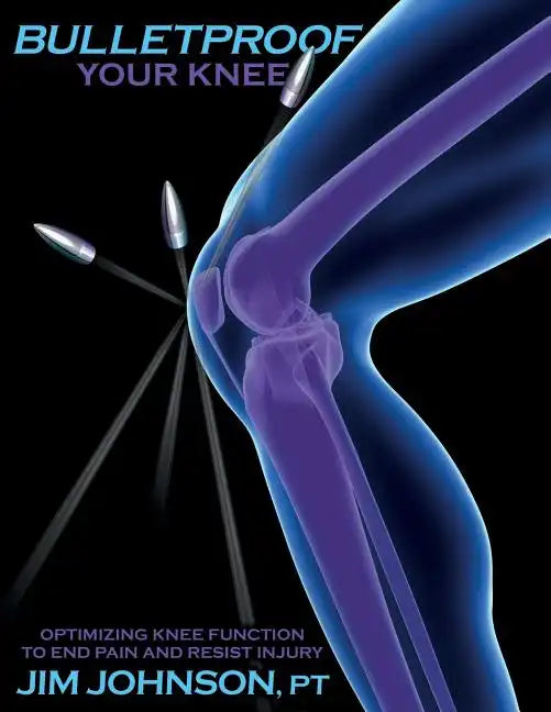 Bulletproof Your Knee: Optimizing Knee Function to End Pain and Resist Injury - Paperback