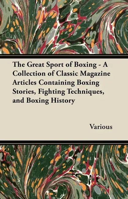 The Great Sport of Boxing - A Collection of Classic Magazine Articles Containing Boxing Stories, Fighting Techniques, and Boxing History - Paperback