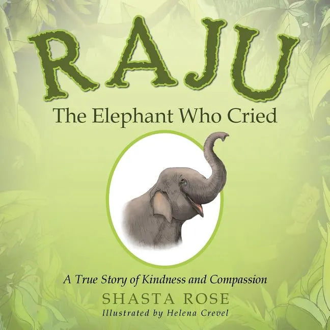 Raju the Elephant Who Cried: A True Story of Kindness and Compassion - Paperback