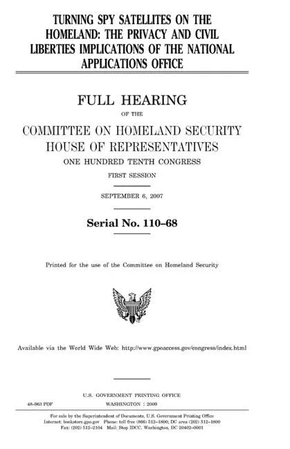 Turning spy satellites on the homeland: the privacy and civil liberties implications of the National Applications Office: full hearing of the Committe - Paperback