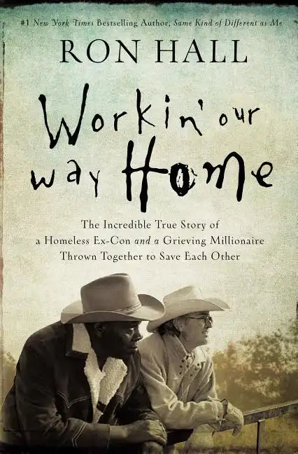 Workin' Our Way Home: The Incredible True Story of a Homeless Ex-Con and a Grieving Millionaire Thrown Together to Save Each Other - Paperback
