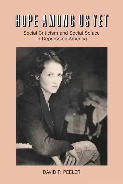 Hope Among Us Yet: Social Criticism and Social Solace in Depression America - Paperback