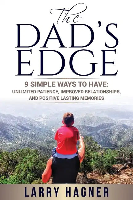 The Dad's Edge: 9 Simple Ways to Have: Unlimited Patience, Improved Relationships, and Positive Lasting Memories - Paperback