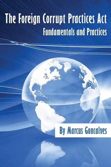 The Foreign Corrupt Practices ACT Fundamentals and Practices - Paperback