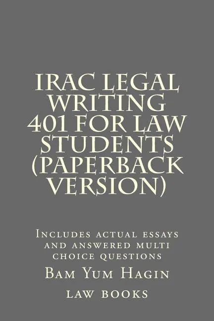 IRAC Legal Writing 401 For Law Students (Paperback version): Includes actual essays and answered multi choice questions - Paperback