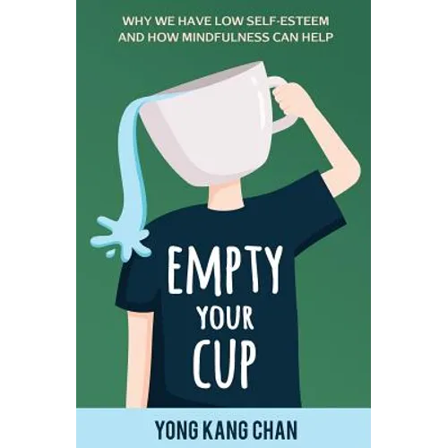 Empty Your Cup: Why We Have Low Self-Esteem and How Mindfulness Can Help - Paperback