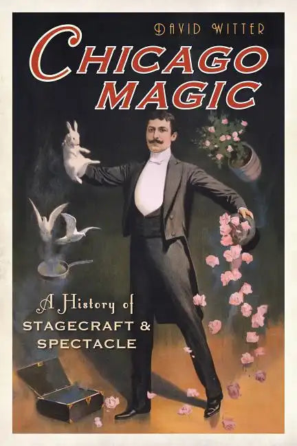 Chicago Magic:: A History of Stagecraft and Spectacle - Paperback