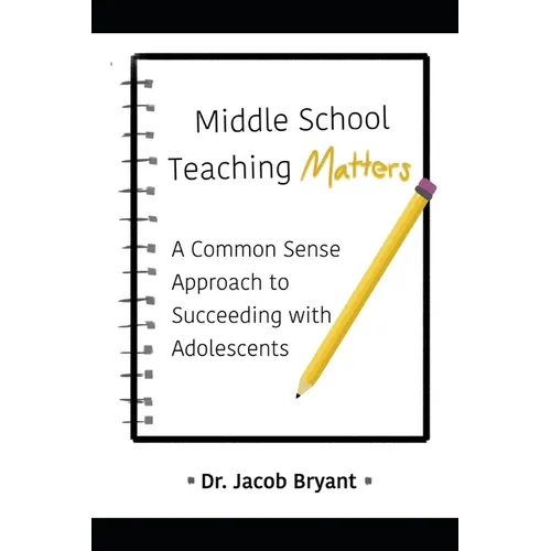 Middle School Teaching Matters: A Commonsense Approach to Succeeding with Adolescents - Paperback