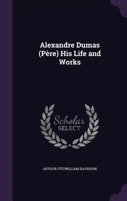 Alexandre Dumas (Père) His Life and Works - Hardcover