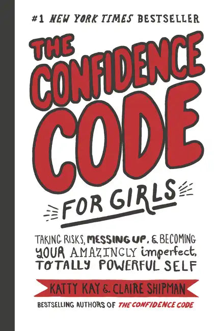 The Confidence Code for Girls: Taking Risks, Messing Up, & Becoming Your Amazingly Imperfect, Totally Powerful Self - Hardcover