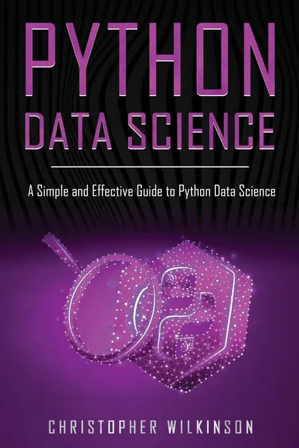 Python Data Science: A Simple and Effective Guide to Python Data Science - Paperback