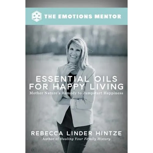 Essential Oils for Happy Living: Mother Nature's Remedy to Jumpstart Happiness - Paperback