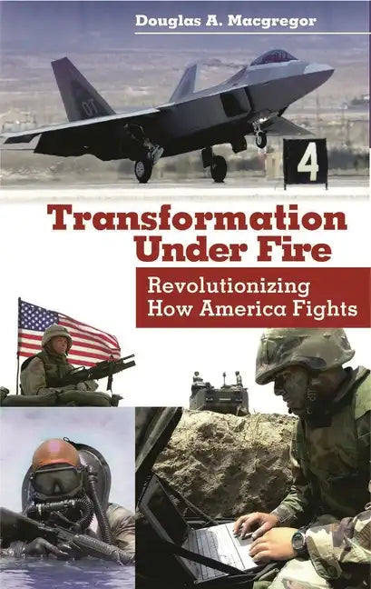 Transformation Under Fire: Revolutionizing How America Fights - Hardcover