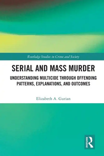 Serial and Mass Murder: Understanding Multicide through Offending Patterns, Explanations, and Outcomes - Paperback