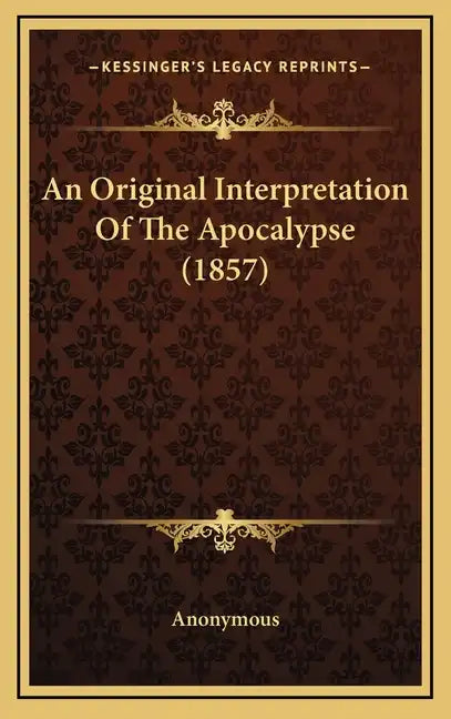 An Original Interpretation of the Apocalypse (1857) - Hardcover