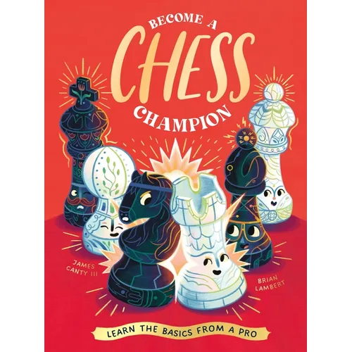 Become a Chess Champion: Learn the Basics from a Pro - Hardcover